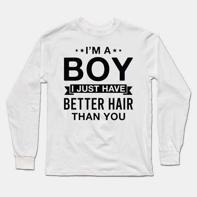 I’m a Boy I Just Have Better Hair than You Long Sleeve T-Shirt by FOZClothing